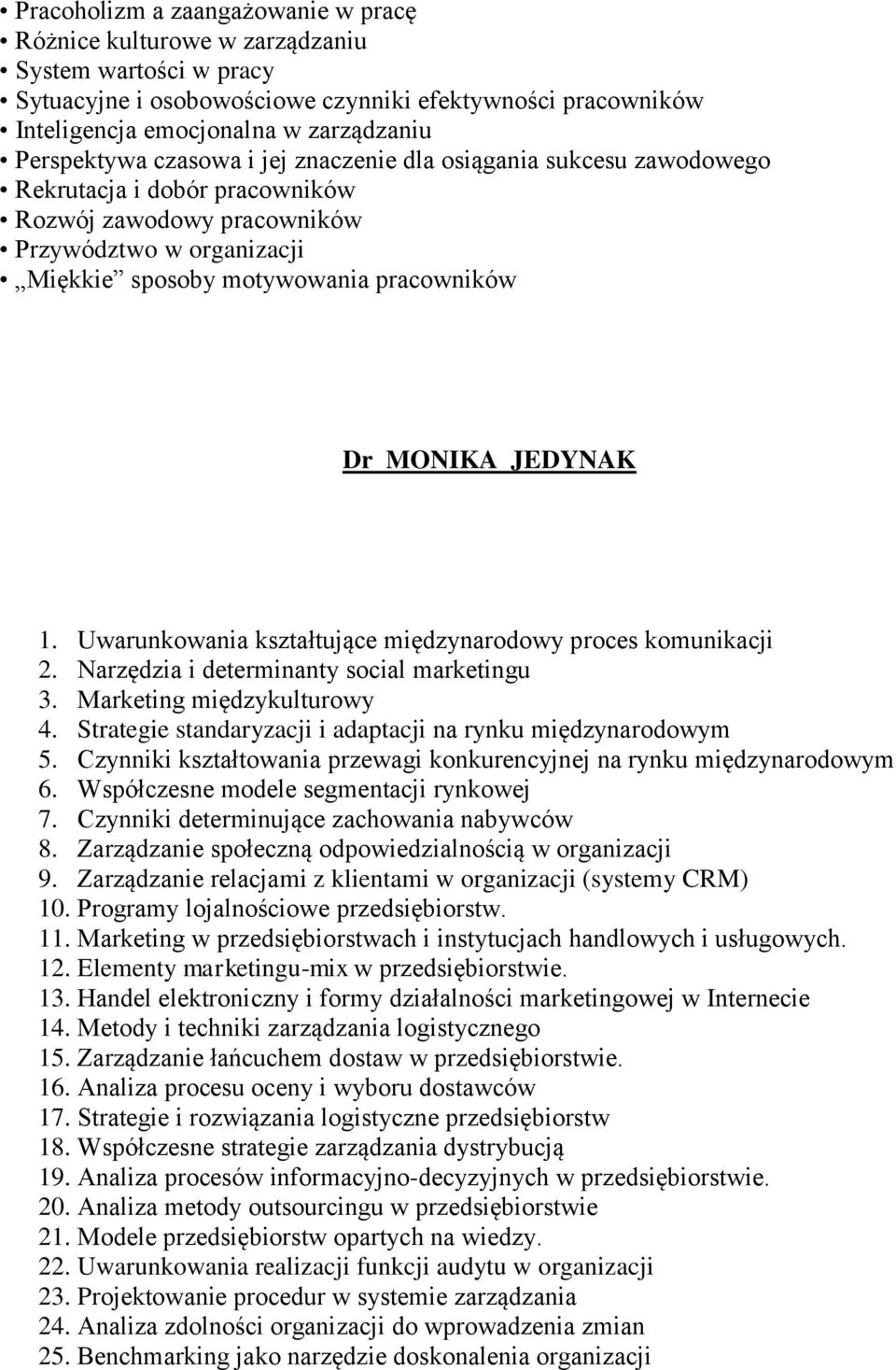 MONIKA JEDYNAK 1. Uwarunkowania kształtujące międzynarodowy proces komunikacji 2. Narzędzia i determinanty social marketingu 3. Marketing międzykulturowy 4.
