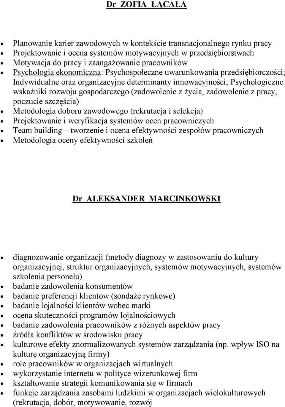 (zadowolenie z życia, zadowolenie z pracy, poczucie szczęścia) Metodologia doboru zawodowego (rekrutacja i selekcja) Projektowanie i weryfikacja systemów ocen pracowniczych Team building tworzenie i