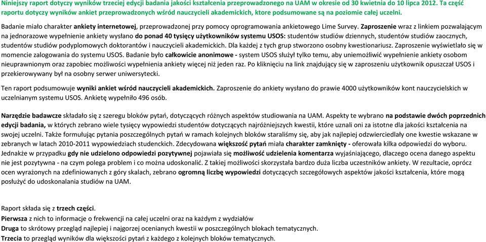 Badanie miało charakter ankiety internetowej, przeprowadzonej przy pomocy oprogramowania ankietowego Lime Survey.