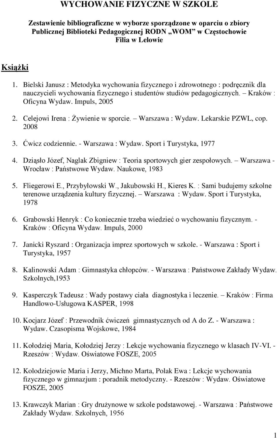 Celejowi Irena : Żywienie w sporcie. Warszawa : Wydaw. Lekarskie PZWL, cop. 2008 3. Ćwicz codziennie. - Warszawa : Wydaw. Sport i Turystyka, 1977 4.