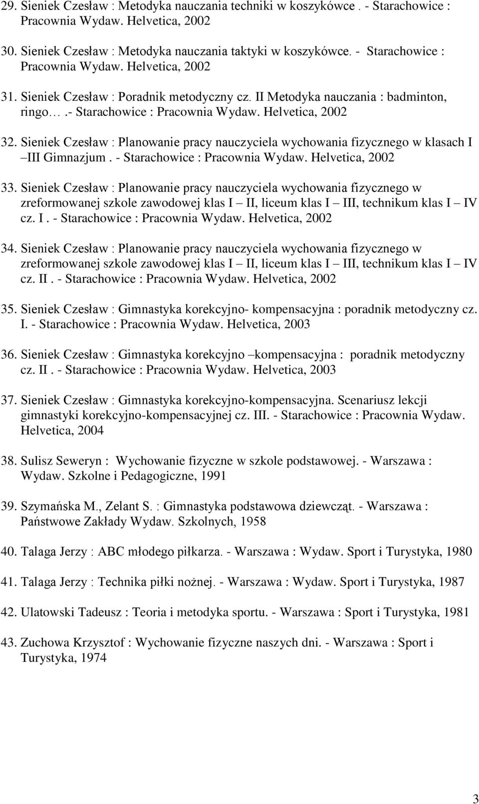 Sieniek Czesław : Planowanie pracy nauczyciela wychowania fizycznego w klasach I III Gimnazjum. - Starachowice : Pracownia Wydaw. Helvetica, 2002 33.