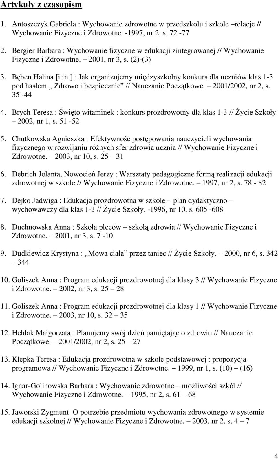 ] : Jak organizujemy międzyszkolny konkurs dla uczniów klas 1-3 pod hasłem Zdrowo i bezpiecznie // Nauczanie Początkowe. 2001/2002, nr 2, s. 35-44 4.