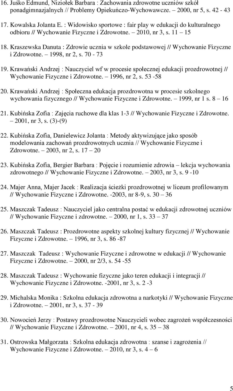Kraszewska Danuta : Zdrowie ucznia w szkole podstawowej // Wychowanie Fizyczne i Zdrowotne. 1998, nr 2, s. 70-73 19.