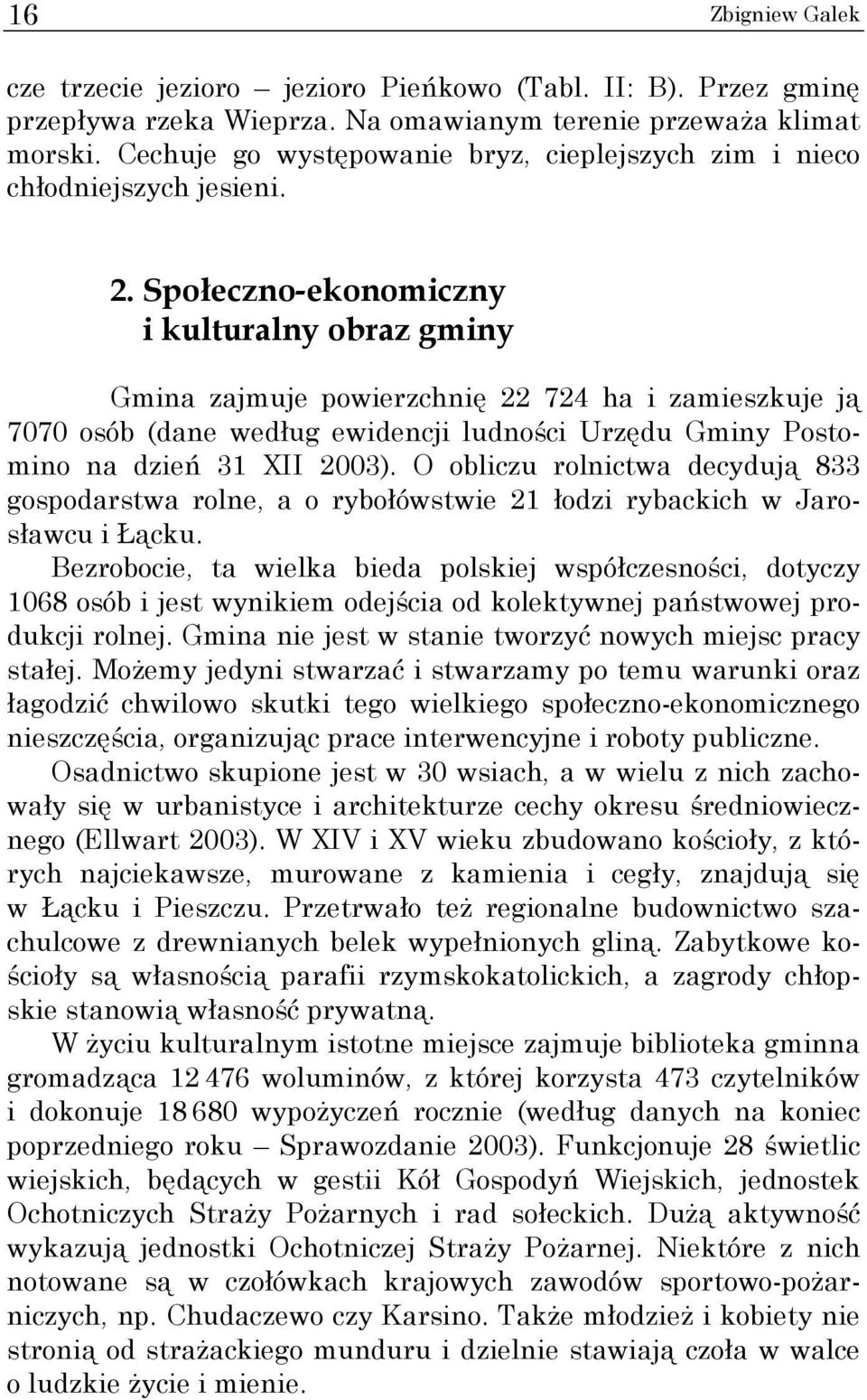 Społeczno-ekonomiczny i kulturalny obraz gminy Gmina zajmuje powierzchnię 22 724 ha i zamieszkuje ją 7070 osób (dane według ewidencji ludności Urzędu Gminy Postomino na dzień 31 XII 2003).