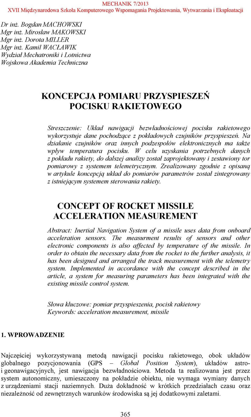 wykorzystuje dane pochodzące z pokładowych czujników przyspieszeń. Na działanie czujników oraz innych podzespołów elektronicznych ma także wpływ temperatura pocisku.