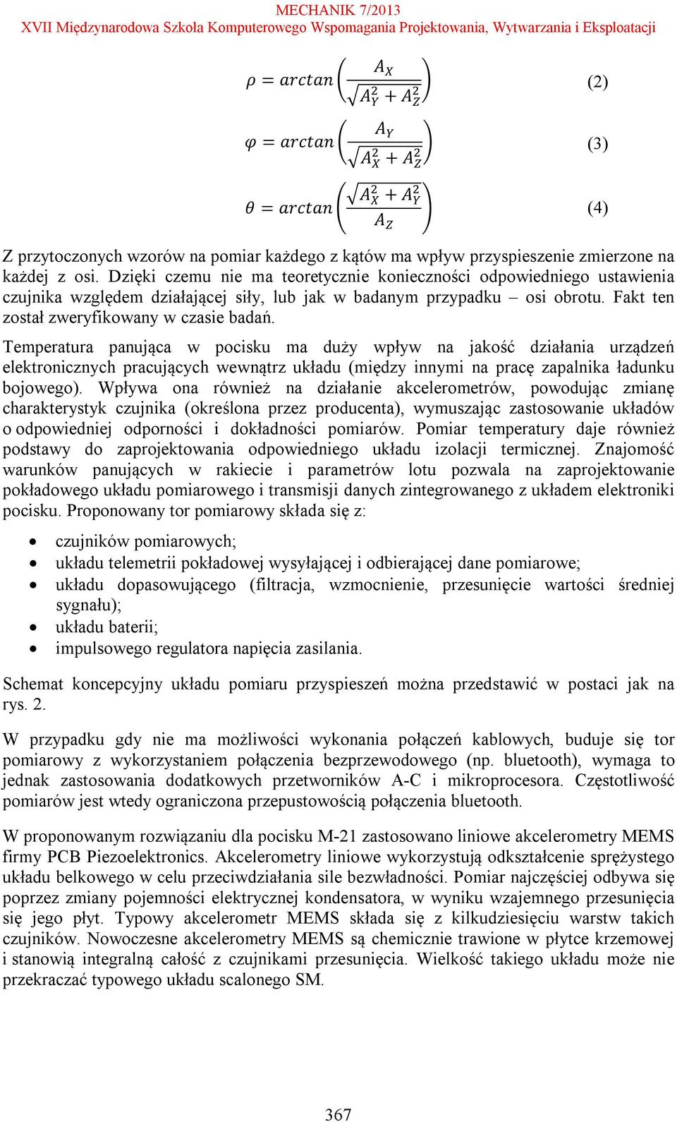 Temperatura panująca w pocisku ma duży wpływ na jakość działania urządzeń elektronicznych pracujących wewnątrz układu (między innymi na pracę zapalnika ładunku bojowego).
