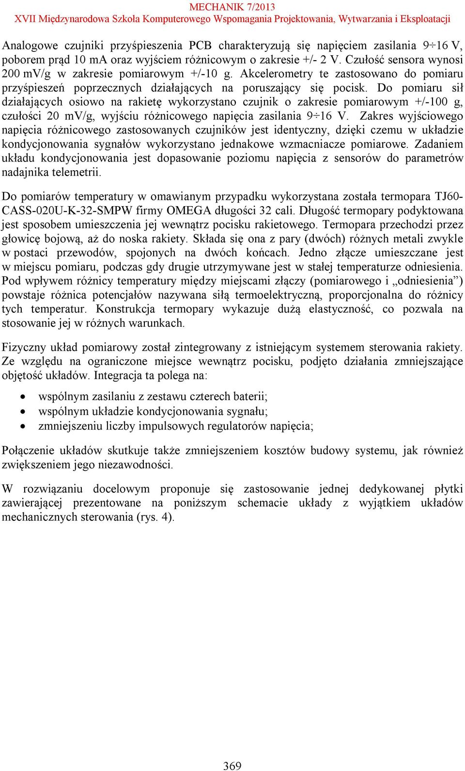 Do pomiaru sił działających osiowo na rakietę wykorzystano czujnik o zakresie pomiarowym +/-100 g, czułości 20 mv/g, wyjściu różnicowego napięcia zasilania 9 16 V.