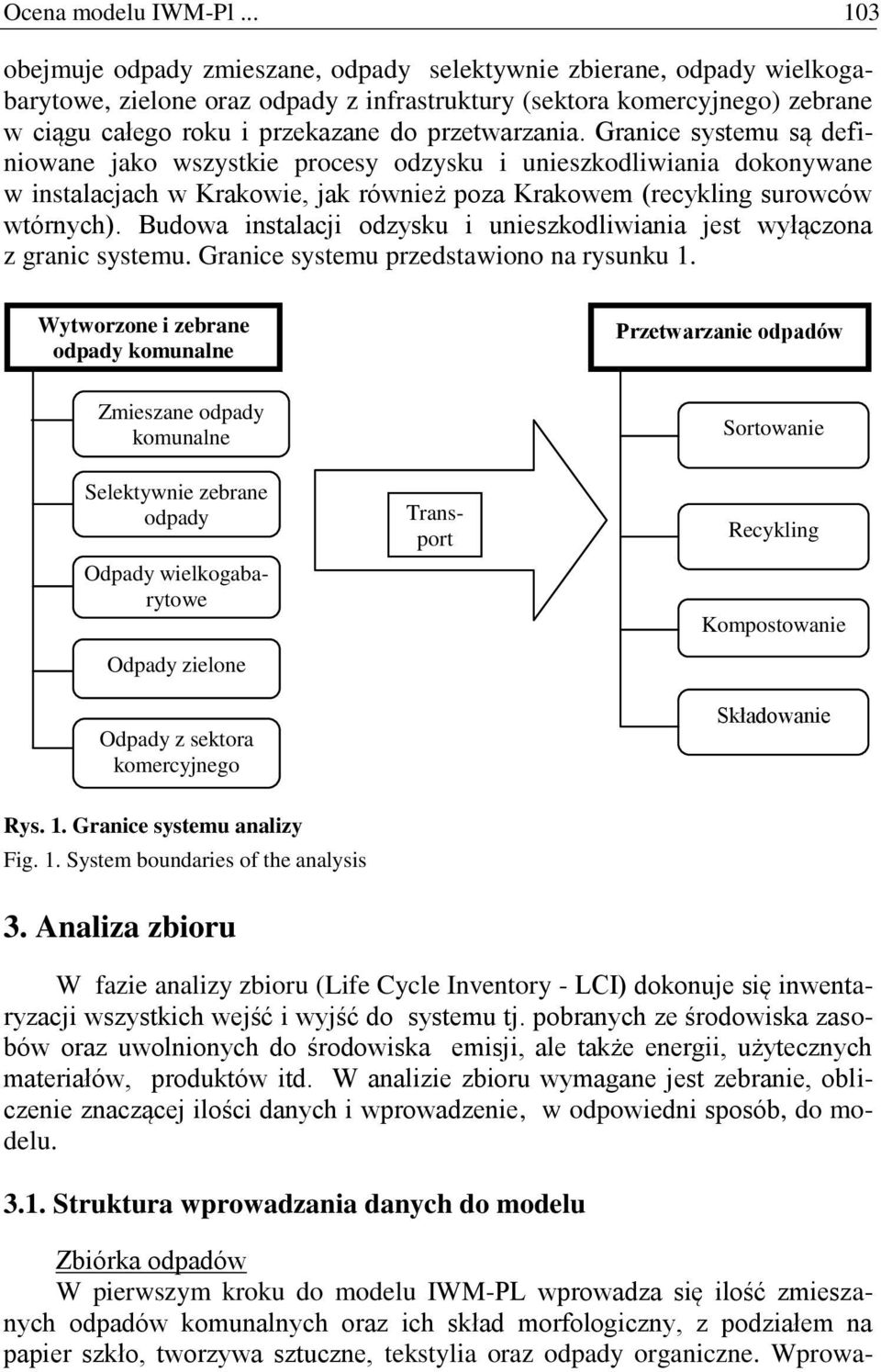 przetwarzania. Granice systemu są definiowane jako wszystkie procesy odzysku i unieszkodliwiania dokonywane w instalacjach w Krakowie, jak również poza Krakowem (recykling surowców wtórnych).