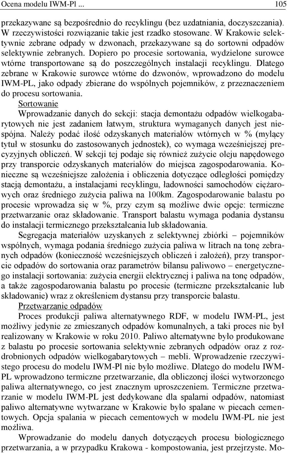 Dopiero po procesie sortowania, wydzielone surowce wtórne transportowane są do poszczególnych instalacji recyklingu.