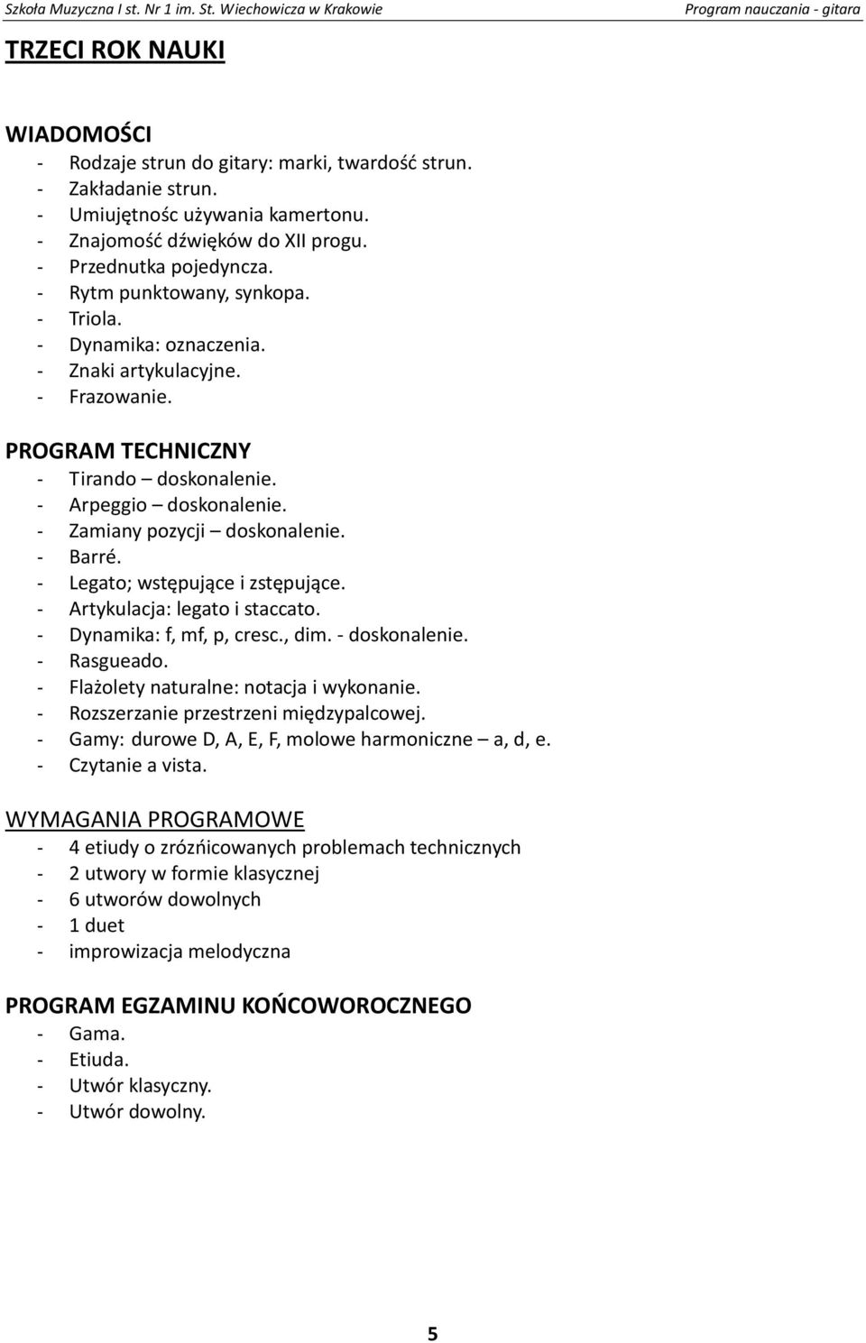 - Barré. - Legato; wstępujące i zstępujące. - Artykulacja: legato i staccato. - Dynamika: f, mf, p, cresc., dim. - doskonalenie. - Rasgueado. - Flażolety naturalne: notacja i wykonanie.