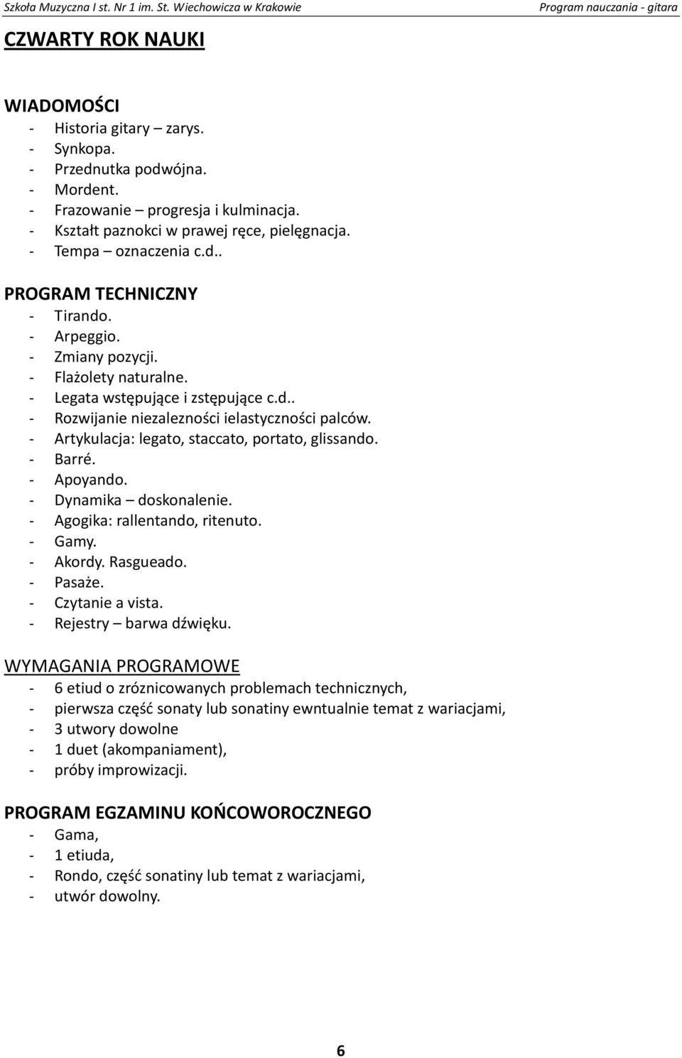 - Artykulacja: legato, staccato, portato, glissando. - Barré. - Apoyando. - Dynamika doskonalenie. - Agogika: rallentando, ritenuto. - Gamy. - Akordy. Rasgueado. - Pasaże. - Czytanie a vista.