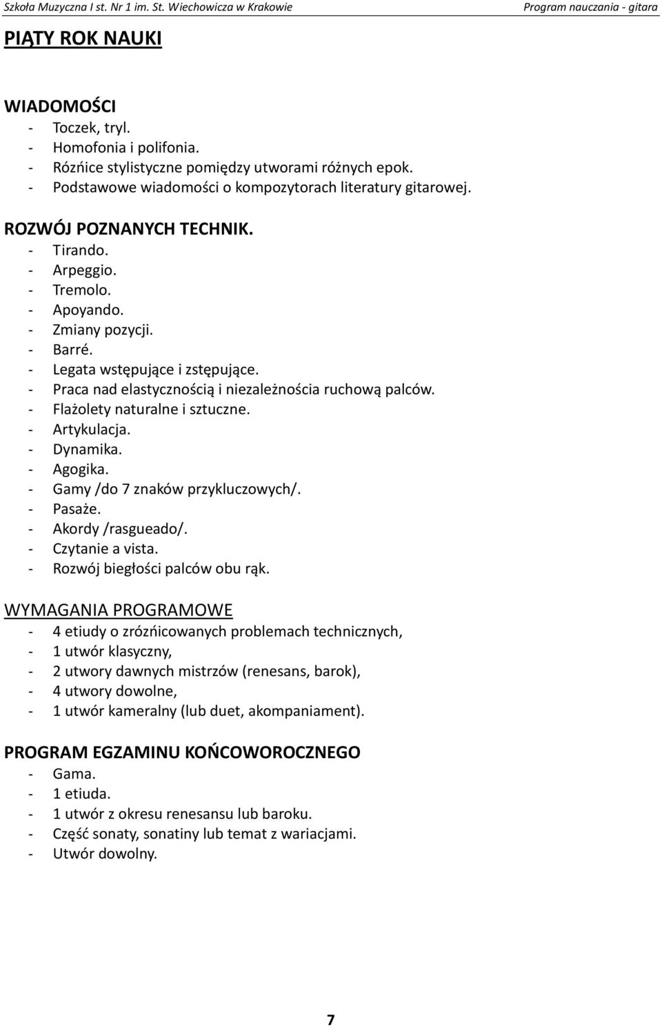 - Flażolety naturalne i sztuczne. - Artykulacja. - Dynamika. - Agogika. - Gamy /do 7 znaków przykluczowych/. - Pasaże. - Akordy /rasgueado/. - Czytanie a vista. - Rozwój biegłości palców obu rąk.