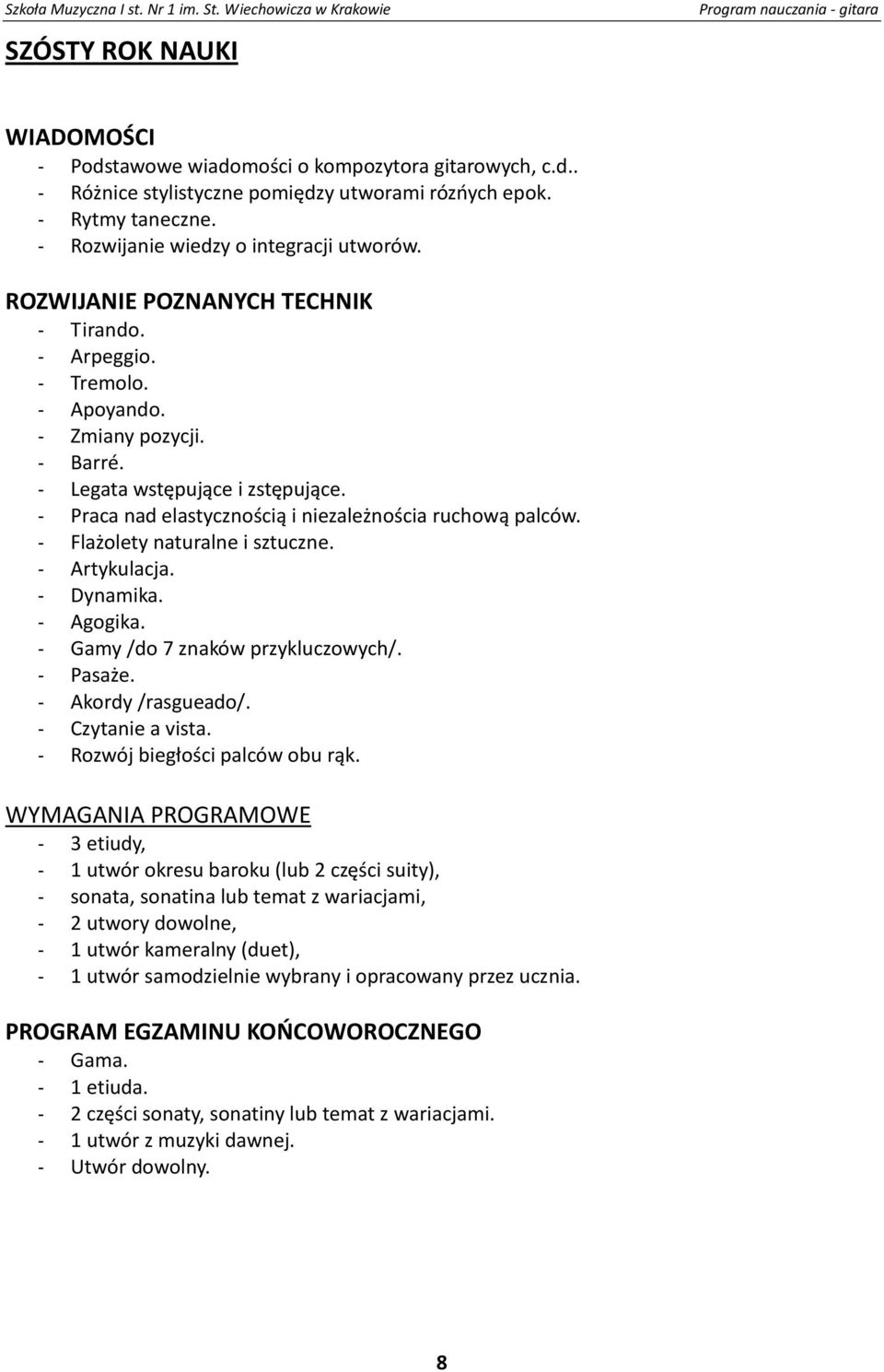 - Flażolety naturalne i sztuczne. - Artykulacja. - Dynamika. - Agogika. - Gamy /do 7 znaków przykluczowych/. - Pasaże. - Akordy /rasgueado/. - Czytanie a vista. - Rozwój biegłości palców obu rąk.