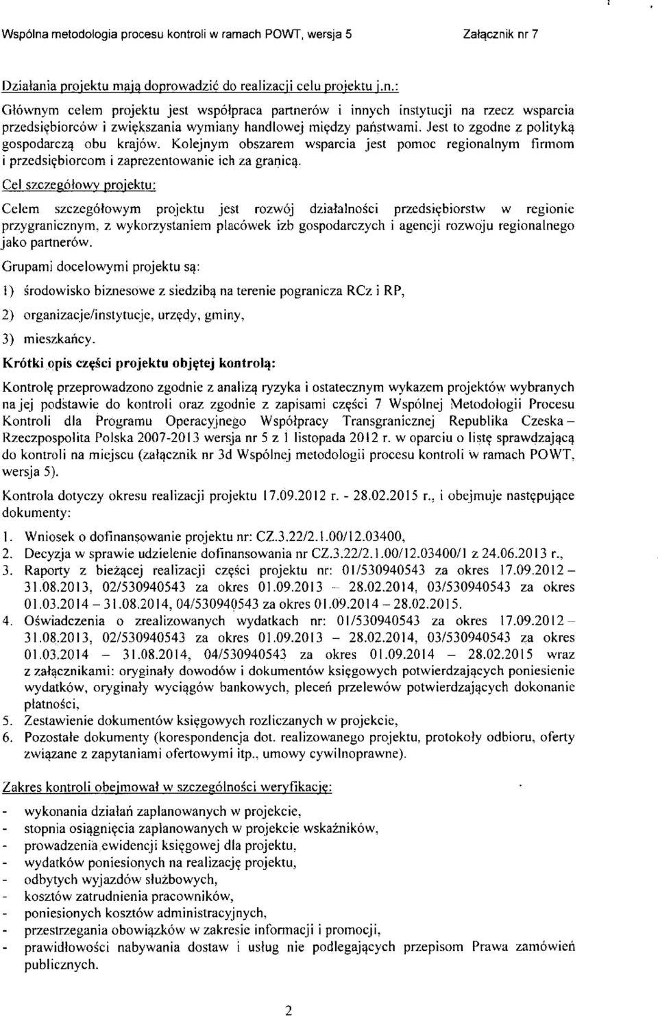 Cel szczegotowy projektu: Celem szczegotowym projektu jest rozwoj dzialalnosci przedsi^biorstw w regionie przygranicznym, z wykorzystaniem placowek izb gospodarczych i agencji rozwoju regionalnego