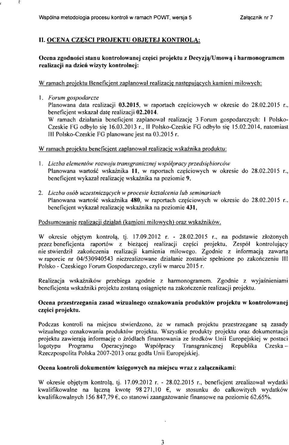 zaplanowal realizacie nastepuiacych kamieni milowych: 1. Forum gospodarcze Pianowana data realizacji 03.2015, w raportach cz^sciowych w okresie do 28.02.2015 r.. beneficjent wskazat dat^ realizacji 02.