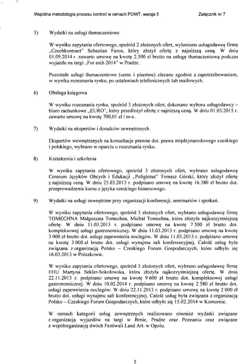 .for arch 2014" w Pradze. Pozostate ustugi ttumaczeniowe (ustne i pisemne) zlecano zgodnie z zapotrzebowaniem, w wyniku rozeznania rynku, po ustaleniach telefonicznych lub mailowych. 6) Obstuga ksi?