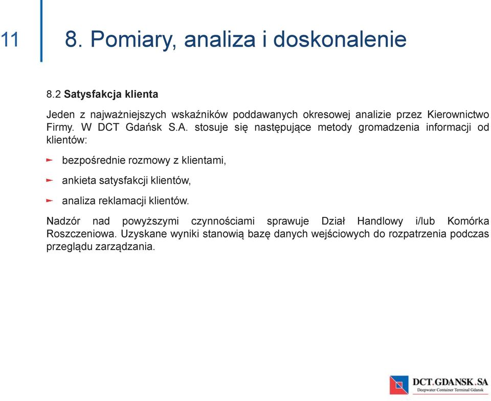 A. stosuje się następujące metody gromadzenia informacji od klientów: bezpośrednie rozmowy z klientami, ankieta satysfakcji