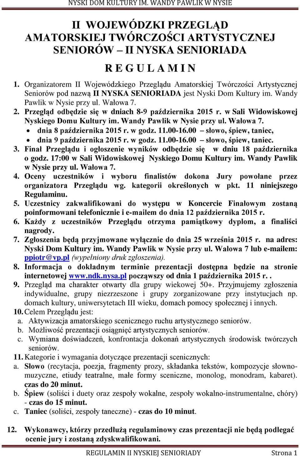 Przegląd odbędzie się w dniach 8-9 października 2015 r. w Sali Widowiskowej Nyskiego Domu Kultury im. Wandy Pawlik w Nysie przy ul. Wałowa 7. dnia 8 października 2015 r. w godz. 11.00-16.