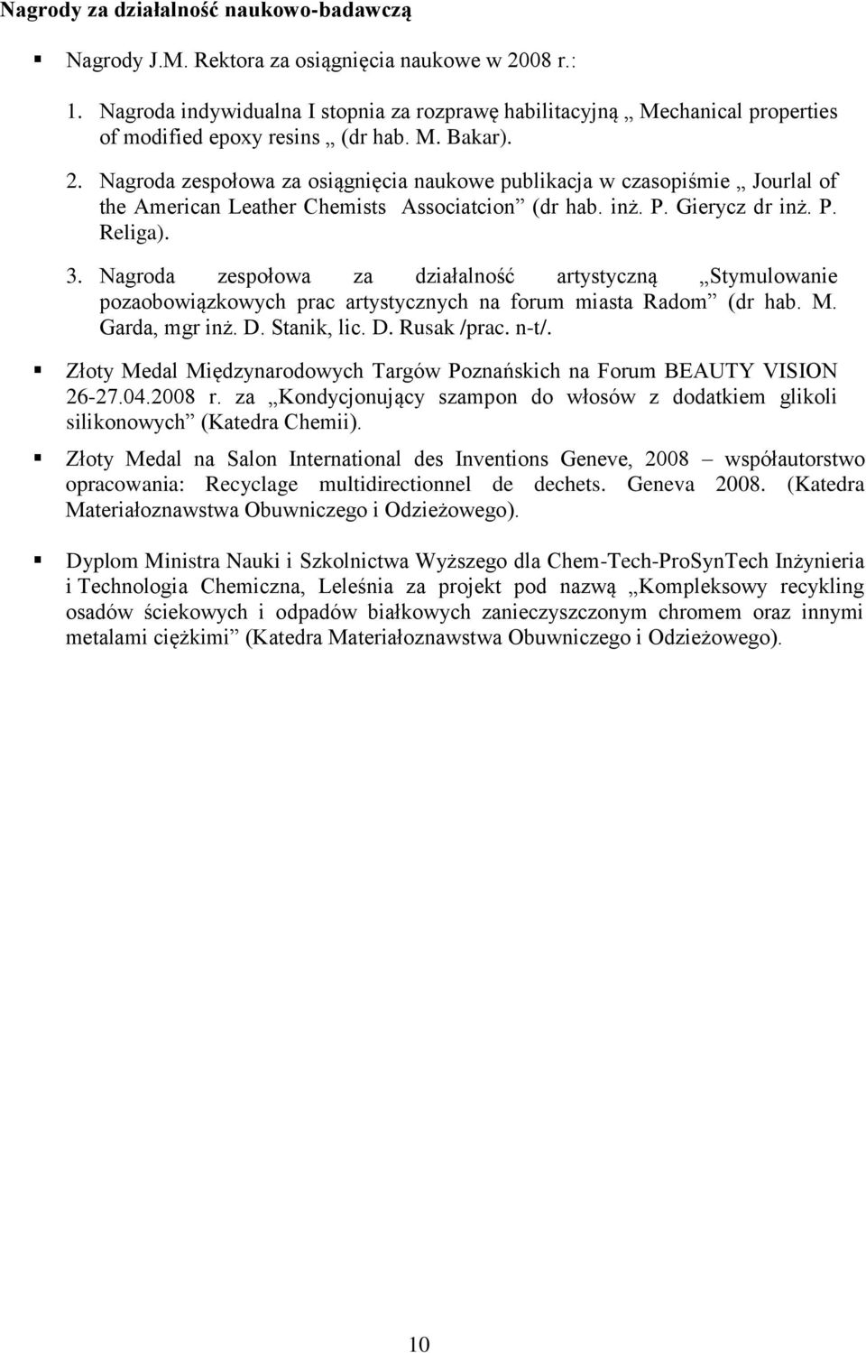 Nagroda zespołowa za osiągnięcia naukowe publikacja w czasopiśmie Jourlal of the American Leather Chemists Associatcion (dr hab. inż. P. Gierycz dr inż. P. Religa). 3.
