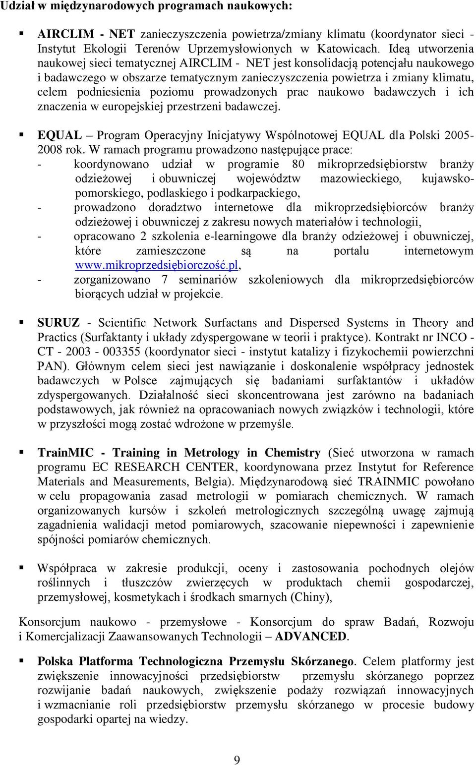 poziomu prowadzonych prac naukowo badawczych i ich znaczenia w europejskiej przestrzeni badawczej. EQUAL Program Operacyjny Inicjatywy Wspólnotowej EQUAL dla Polski 2005-2008 rok.