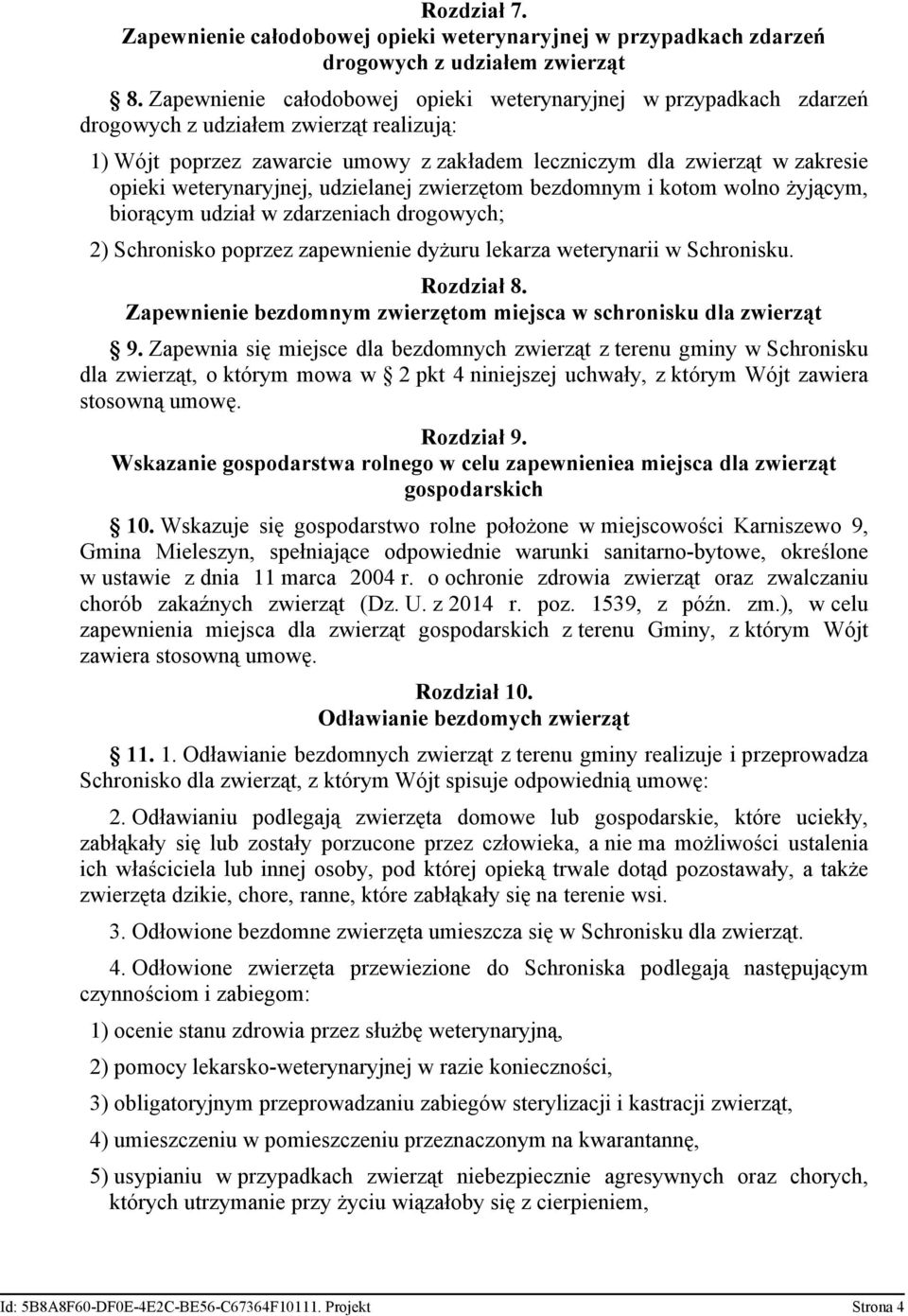 weterynaryjnej, udzielanej zwierzętom bezdomnym i kotom wolno żyjącym, biorącym udział w zdarzeniach drogowych; 2) Schronisko poprzez zapewnienie dyżuru lekarza weterynarii w Schronisku. Rozdział 8.