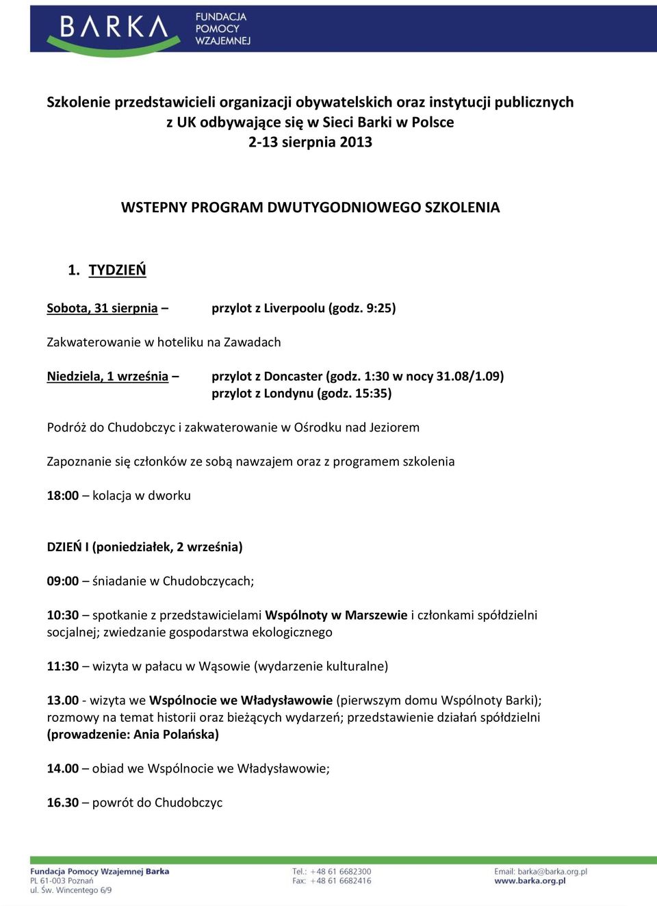 15:35) Podróż do Chudobczyc i zakwaterowanie w Ośrodku nad Jeziorem Zapoznanie się członków ze sobą nawzajem oraz z programem szkolenia 18:00 kolacja w dworku DZIEŃ I (poniedziałek, 2 września) 09:00