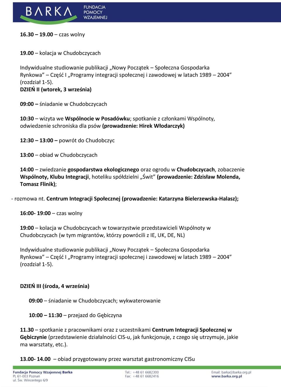 DZIEŃ II (wtorek, 3 września) 09:00 śniadanie w Chudobczycach 10:30 wizyta we Wspólnocie w Posadówku; spotkanie z członkami Wspólnoty, odwiedzenie schroniska dla psów (prowadzenie: Hirek Włodarczyk)