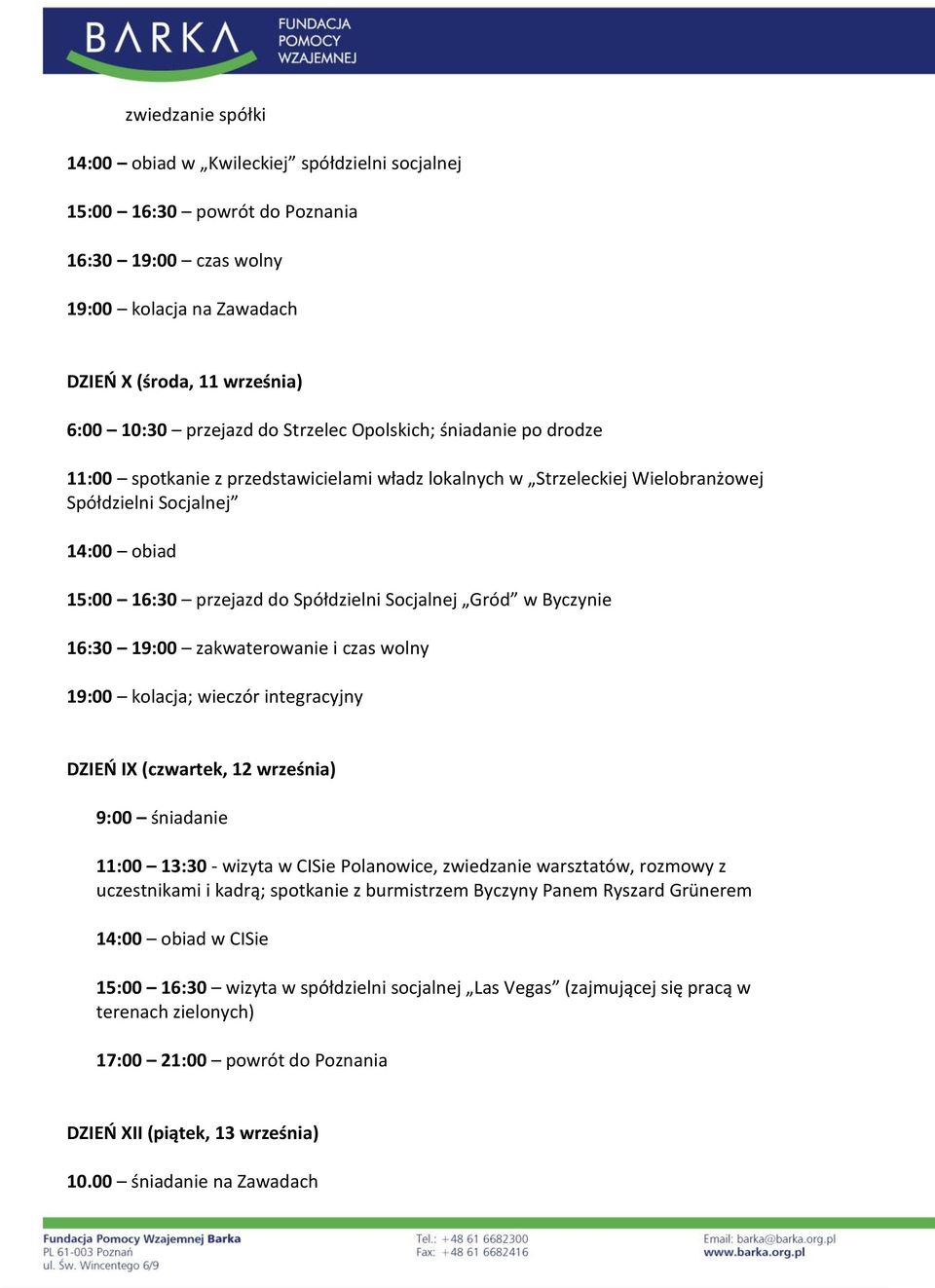 Socjalnej Gród w Byczynie 16:30 19:00 zakwaterowanie i czas wolny 19:00 kolacja; wieczór integracyjny DZIEŃ IX (czwartek, 12 września) 9:00 śniadanie 11:00 13:30 - wizyta w CISie Polanowice,