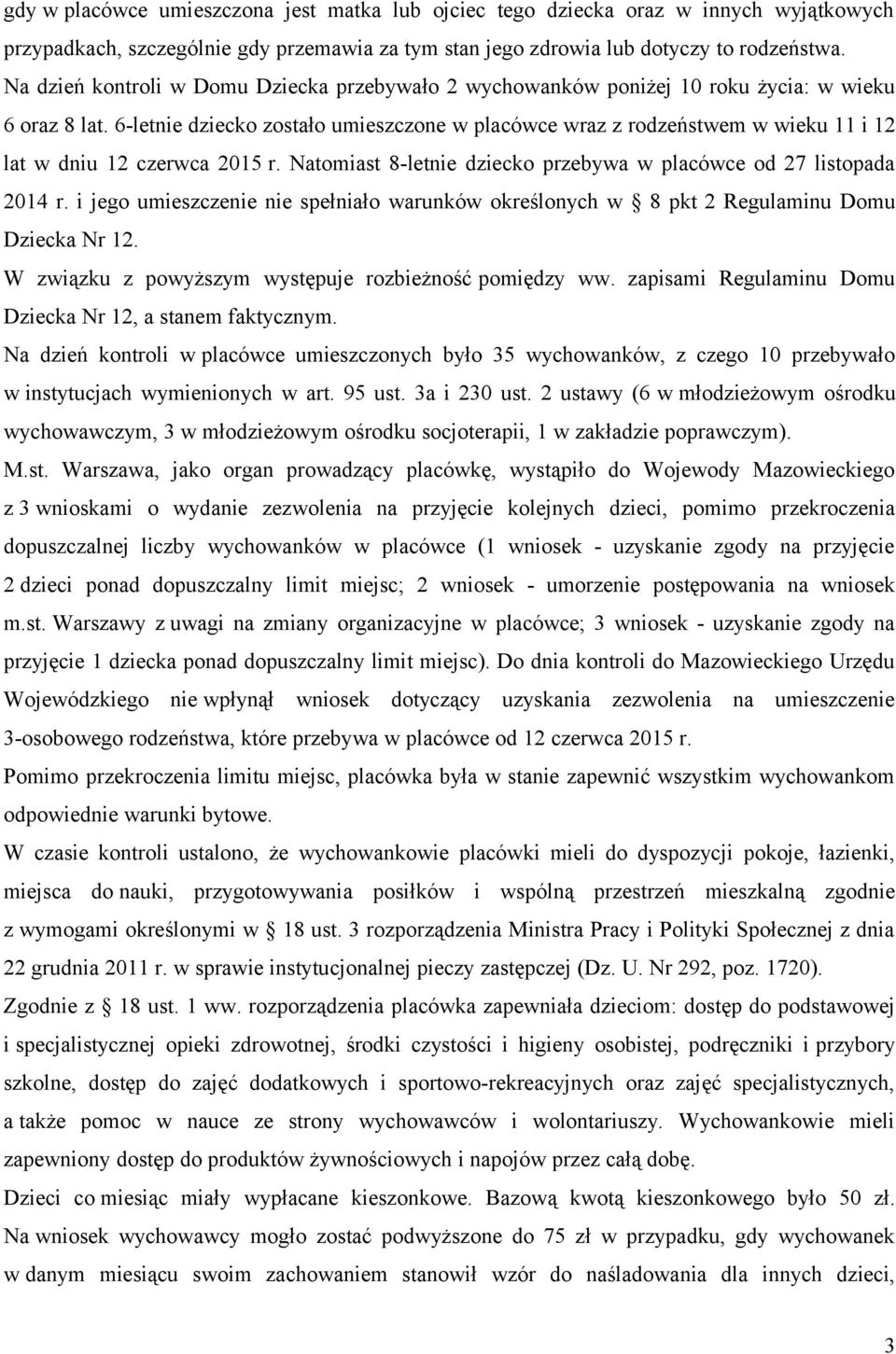 6-letnie dziecko zostało umieszczone w placówce wraz z rodzeństwem w wieku 11 i 12 lat w dniu 12 czerwca 2015 r. Natomiast 8-letnie dziecko przebywa w placówce od 27 listopada 2014 r.