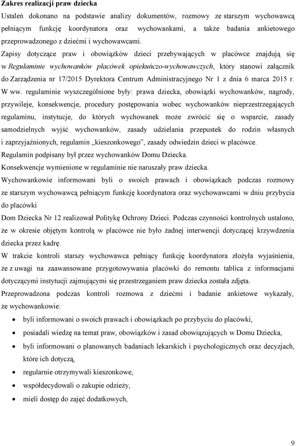 Zapisy dotyczące praw i obowiązków dzieci przebywających w placówce znajdują się w Regulaminie wychowanków placówek opiekuńczo-wychowawczych, który stanowi załącznik do Zarządzenia nr 17/2015