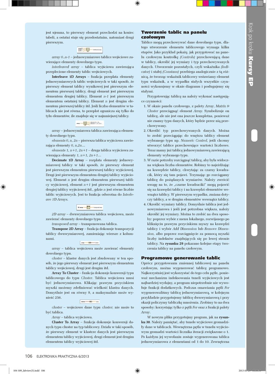 Interleave 1D Arrays funkcja przeplata elementy jednowymiarowych tablic wejściowych w taki sposób, że pierwszy element tablicy wynikowej jest pierwszym elementem pierwszej tablicy, drugi element jest