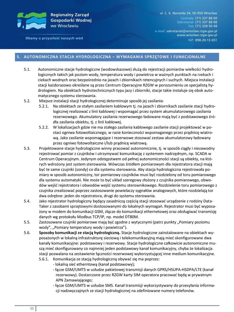 wodnych oraz bezpośrednio na jazach i zbiornikach retencyjnych i suchych. Miejsca instalacji stacji każdorazowo określane są przez Centrum Operacyjne RZGW w porozumieniu ze specjalistą hydrologiem.
