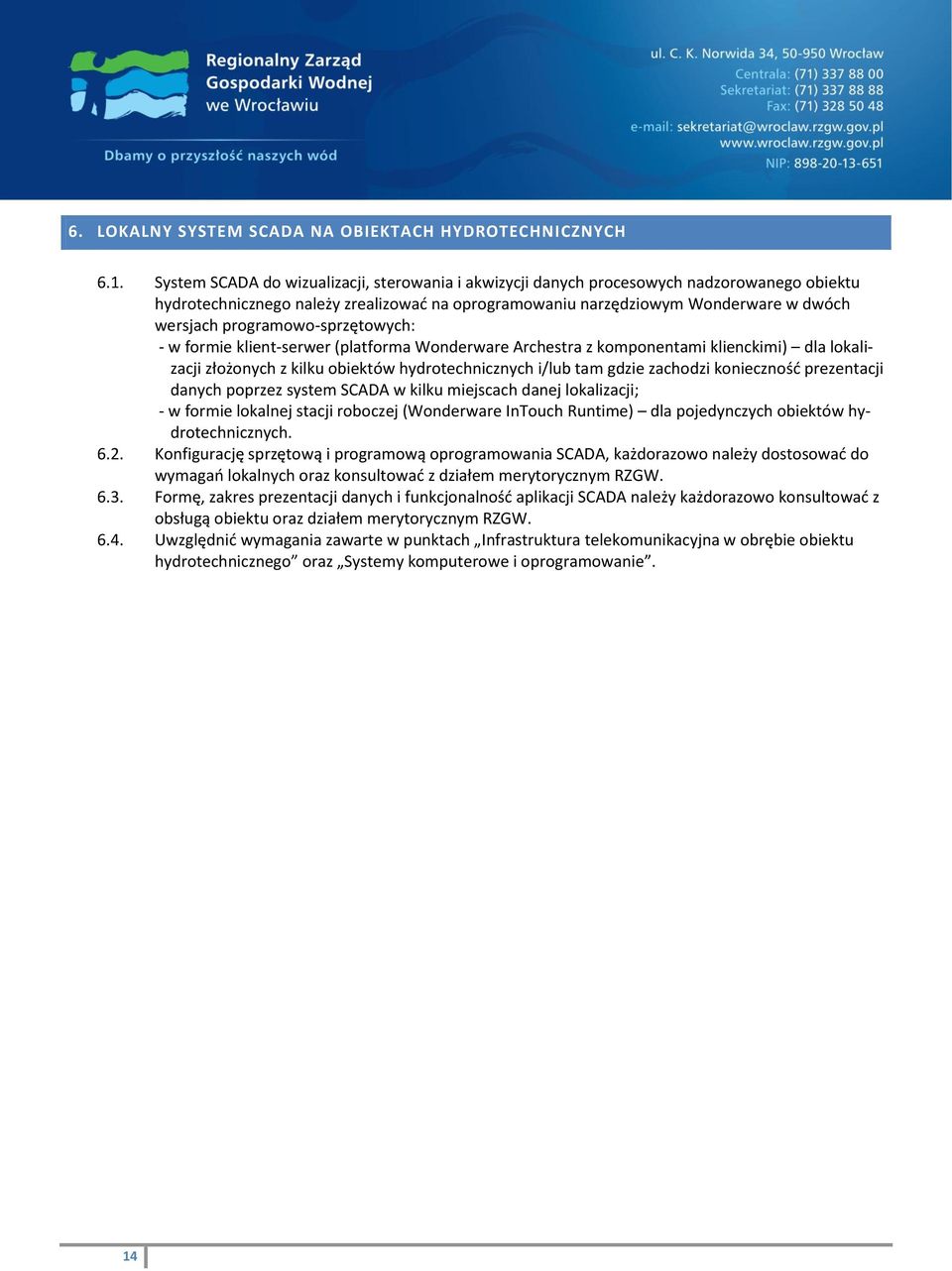 programowo-sprzętowych: - w formie klient-serwer (platforma Wonderware Archestra z komponentami klienckimi) dla lokalizacji złożonych z kilku obiektów hydrotechnicznych i/lub tam gdzie zachodzi