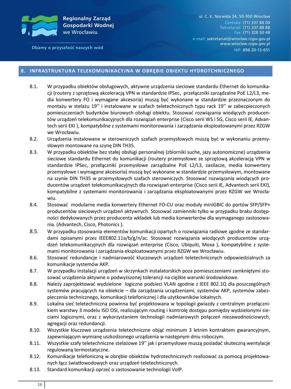 konwertery FO i wymagane akcesoria) muszą być wykonane w standardzie przeznaczonym do montażu w stelażu 19 i instalowane w szafach teletechnicznych typu rack 19 w zabezpieczonych pomieszczeniach