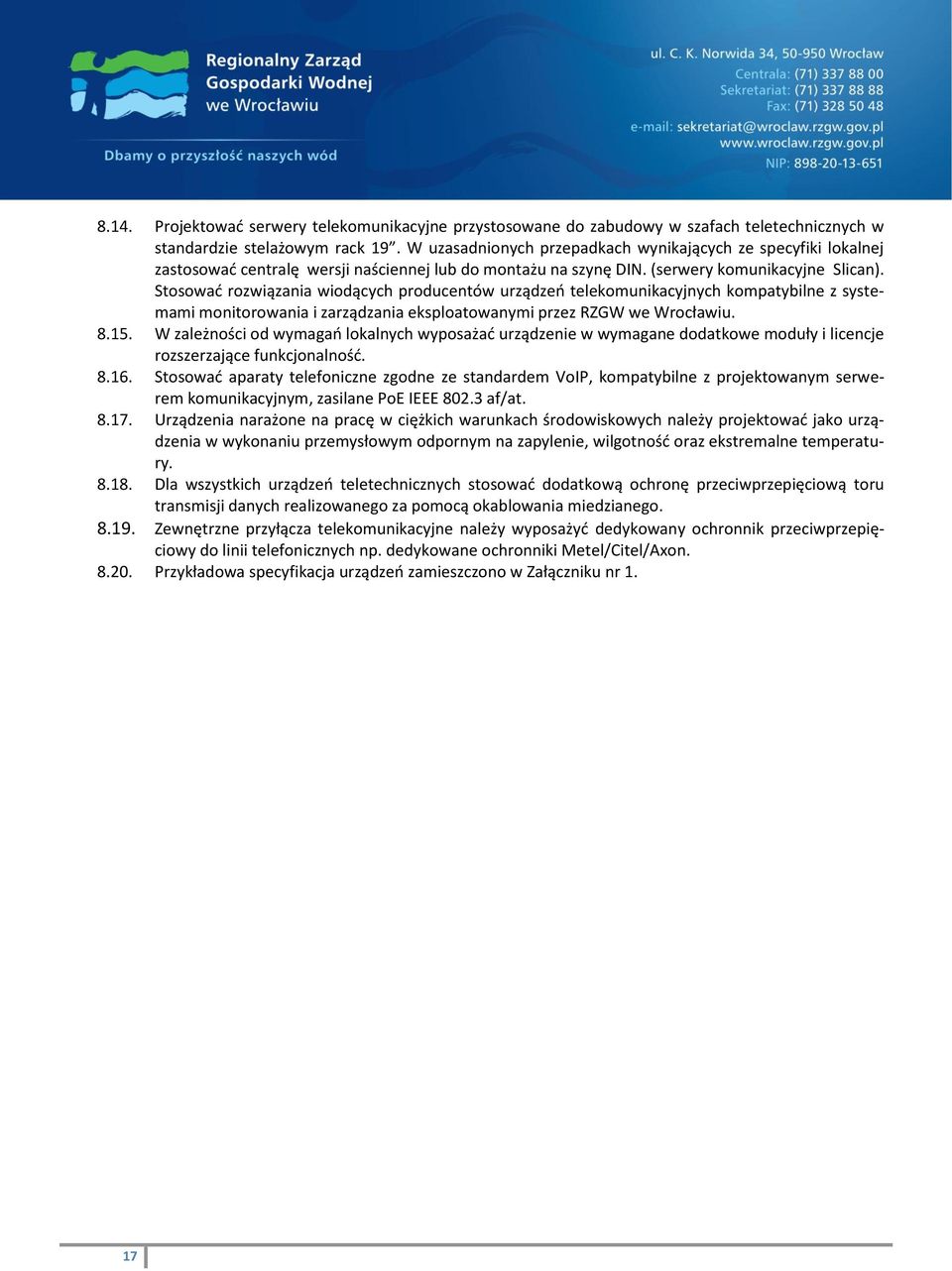 Stosować rozwiązania wiodących producentów urządzeń telekomunikacyjnych kompatybilne z systemami monitorowania i zarządzania eksploatowanymi przez RZGW we Wrocławiu. 8.15.