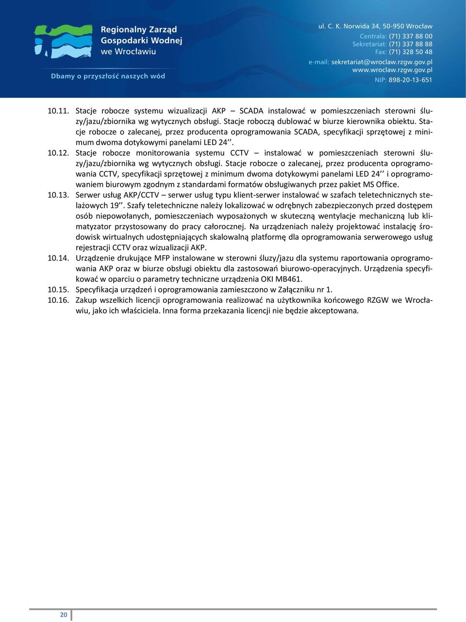 Stacje robocze monitorowania systemu CCTV instalować w pomieszczeniach sterowni śluzy/jazu/zbiornika wg wytycznych obsługi.
