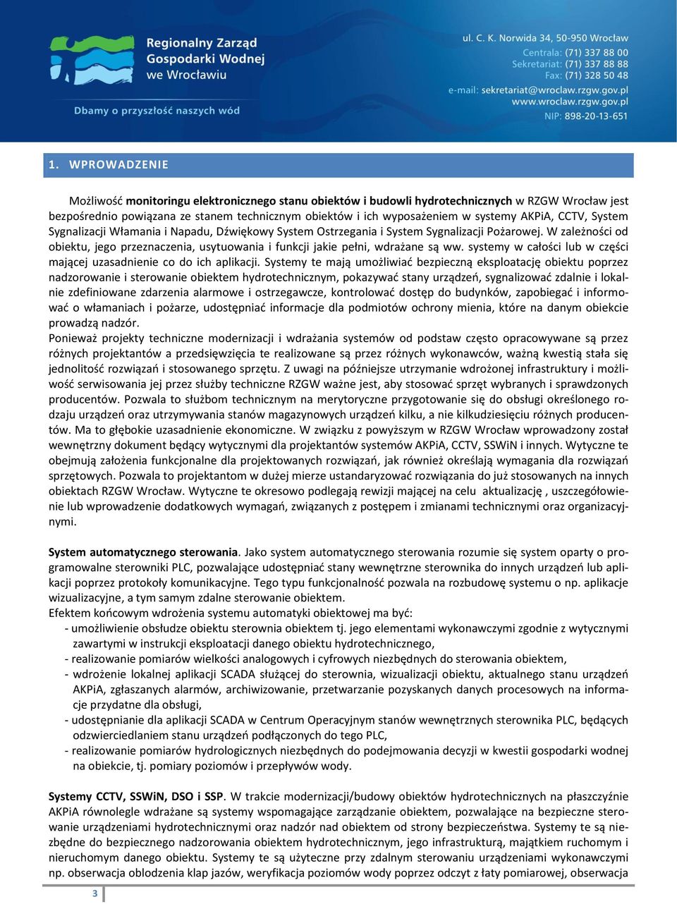 W zależności od obiektu, jego przeznaczenia, usytuowania i funkcji jakie pełni, wdrażane są ww. systemy w całości lub w części mającej uzasadnienie co do ich aplikacji.