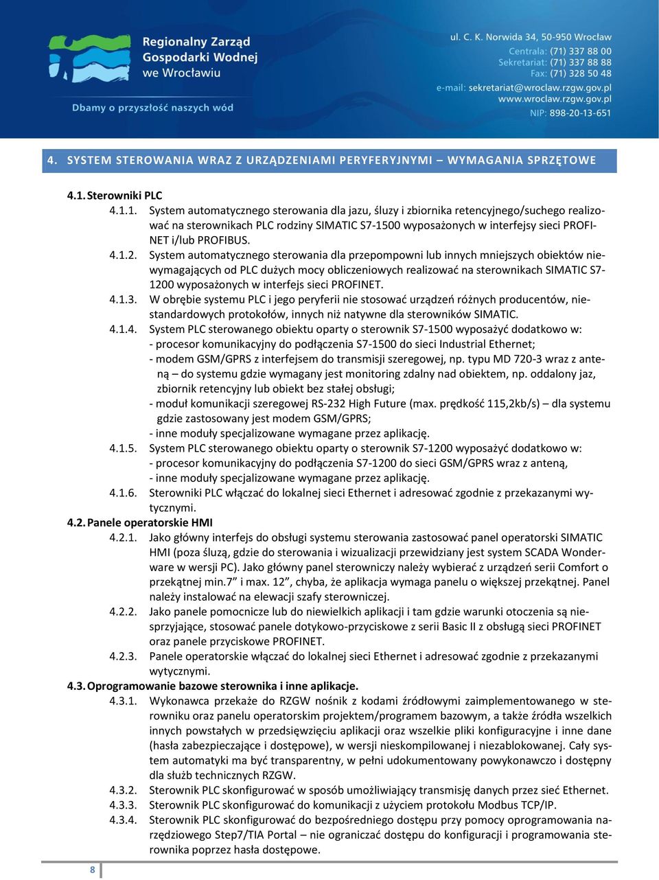 1. System automatycznego sterowania dla jazu, śluzy i zbiornika retencyjnego/suchego realizować na sterownikach PLC rodziny SIMATIC S7-1500 wyposażonych w interfejsy sieci PROFI- NET i/lub PROFIBUS.
