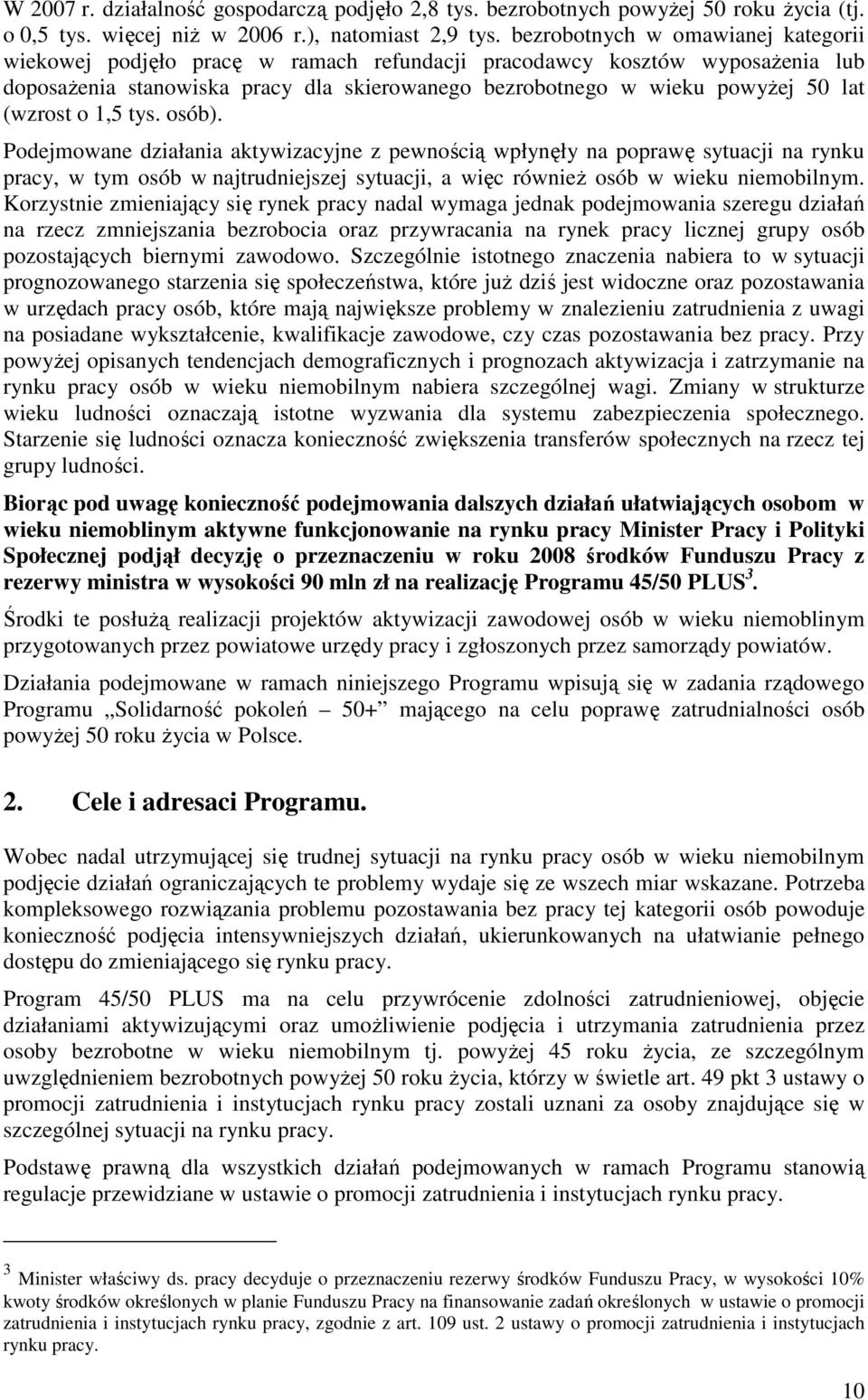 (wzrost o 1,5 tys. osób). Podejmowane działania aktywizacyjne z pewnością wpłynęły na poprawę sytuacji na rynku pracy, w tym osób w najtrudniejszej sytuacji, a więc równieŝ osób w wieku niemobilnym.