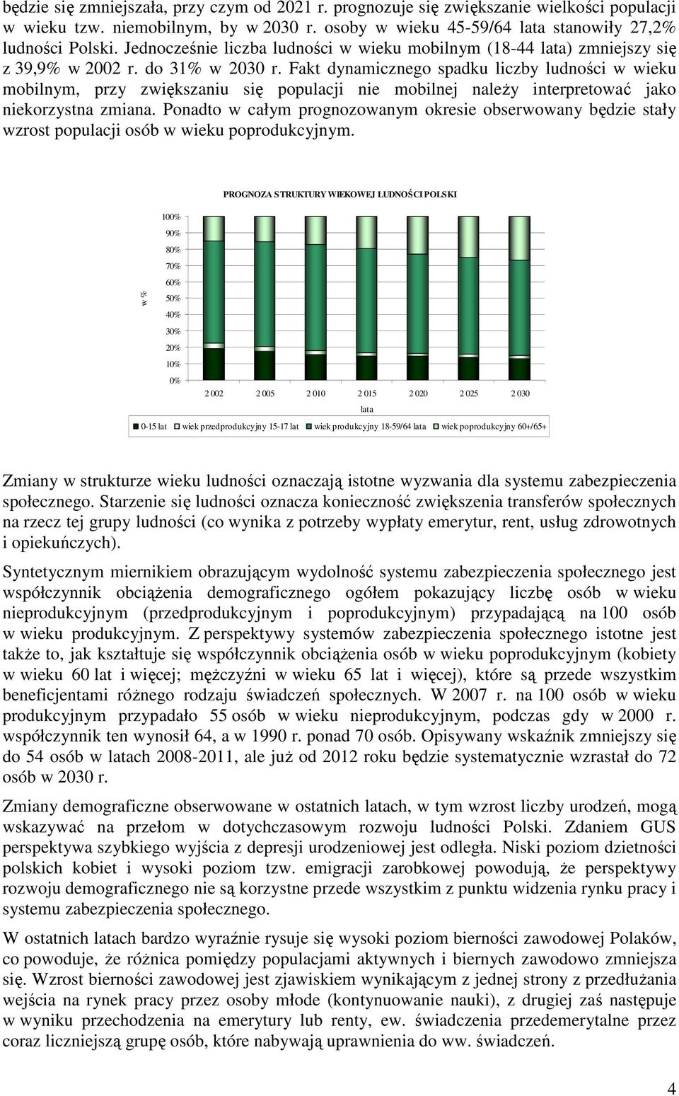 Fakt dynamicznego spadku liczby ludności w wieku mobilnym, przy zwiększaniu się populacji nie mobilnej naleŝy interpretować jako niekorzystna zmiana.