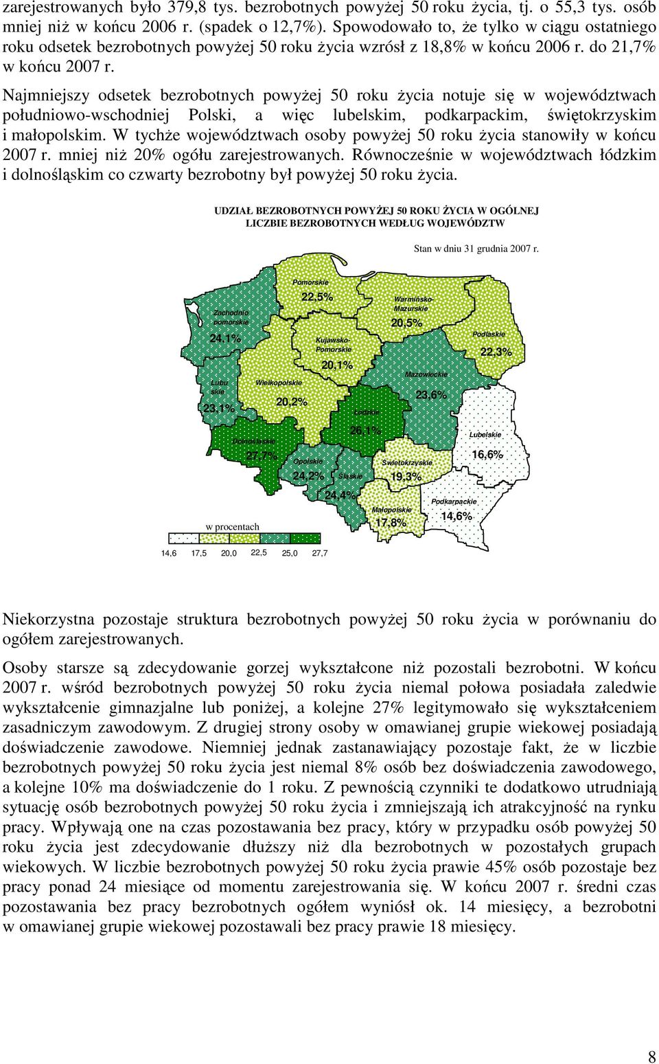 Najmniejszy odsetek bezrobotnych powyŝej 50 roku Ŝycia notuje się w województwach południowo-wschodniej Polski, a więc lubelskim, podkarpackim, świętokrzyskim i małopolskim.