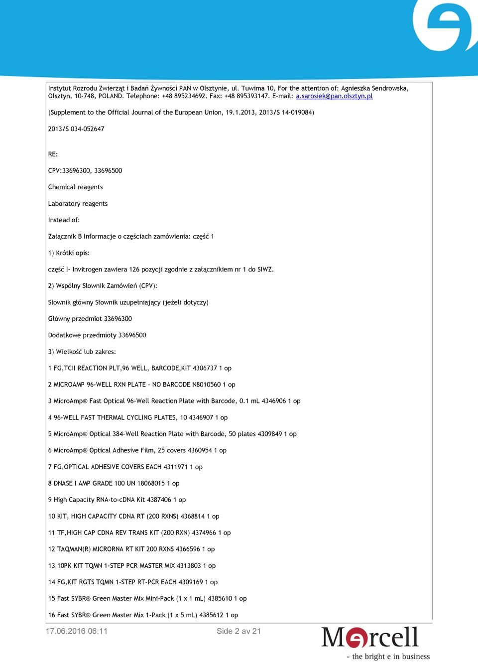 .1.2013, 2013/S 14-019084) 2013/S 034-052647 RE: CPV:33696300, 33696500 Chemical reagents Laboratory reagents Instead of: Załącznik B Informacje o częściach zamówienia: część 1 1) Krótki opis: część