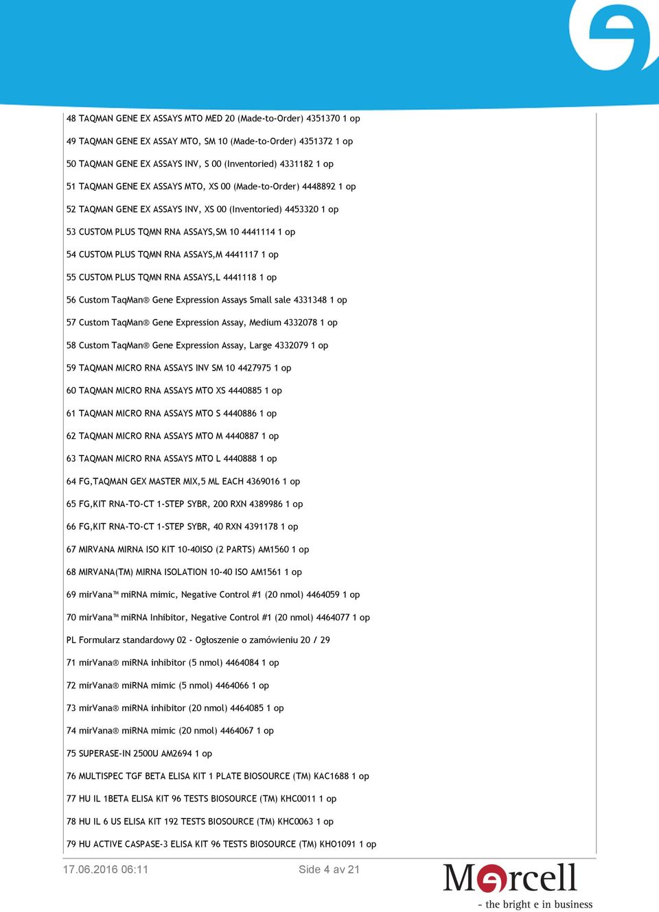 ASSAYS,M 4441117 1 op 55 CUSTOM PLUS TQMN RNA ASSAYS,L 4441118 1 op 56 Custom TaqMan Gene Expression Assays Small sale 4331348 1 op 57 Custom TaqMan Gene Expression Assay, Medium 4332078 1 op 58