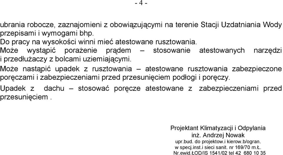 Może nastąpić upadek z rusztowania atestowane rusztowania zabezpieczone poręczami i zabezpieczeniami przed przesunięciem podłogi i poręczy.