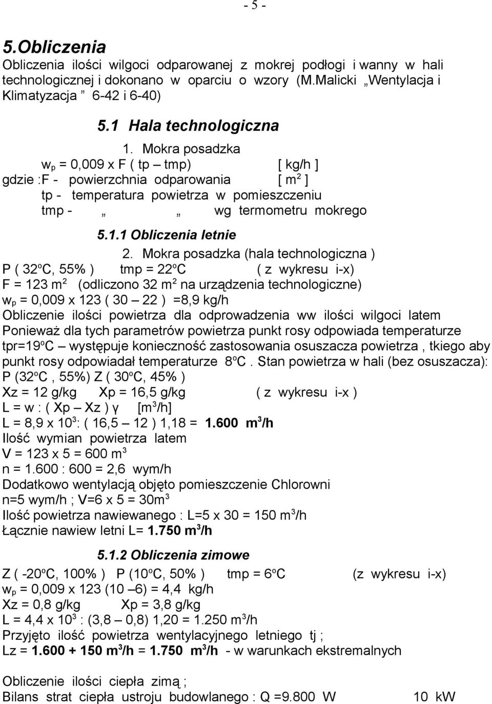 Mokra posadzka (hala technologiczna ) P ( 32 o C, 55% ) tmp = 22 o C ( z wykresu ix) F = 123 m 2 (odliczono 32 m 2 na urządzenia technologiczne) w p = 0,009 x 123 ( 30 22 ) =8,9 kg/h Obliczenie