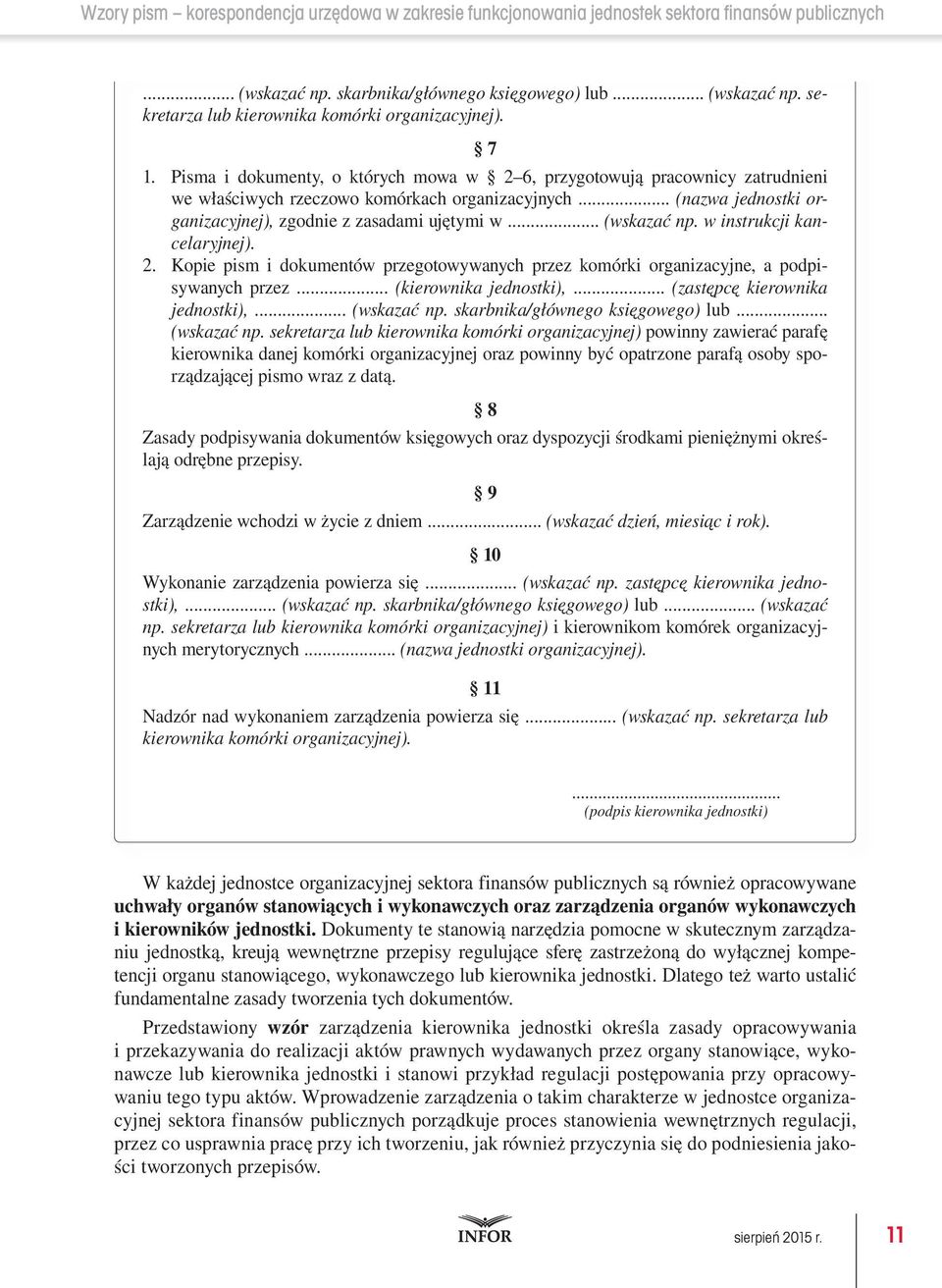 .. (wskazać np. w instrukcji kancelaryjnej). 2. Kopie pism i dokumentów przegotowywanych przez komórki organizacyjne, a podpisywanych przez... (kierownika jednostki),.