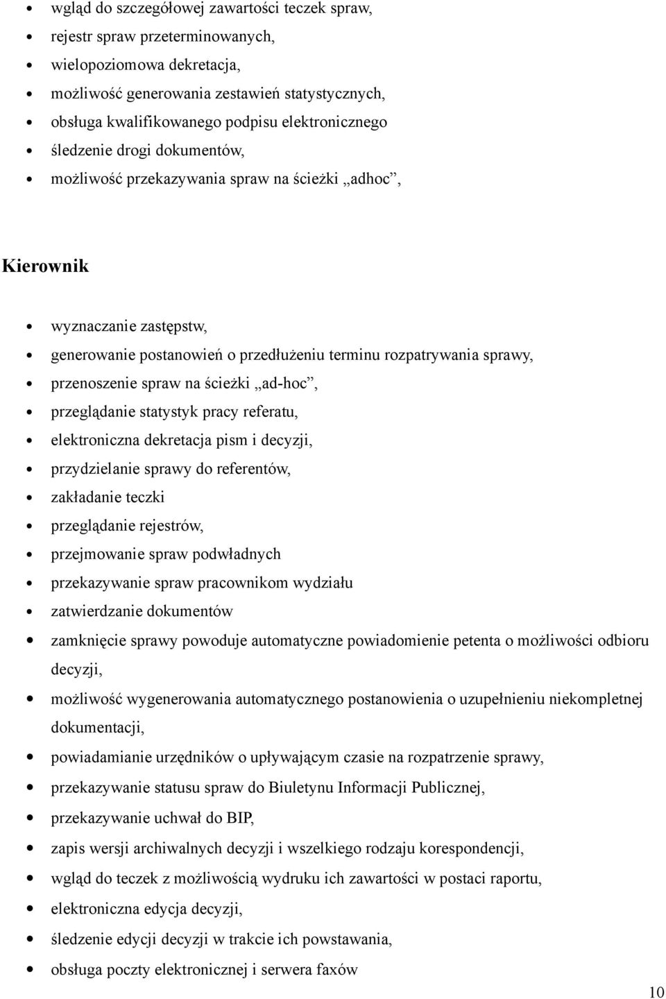 przenoszenie spraw na ścieżki ad-hoc, przeglądanie statystyk pracy referatu, elektroniczna dekretacja pism i decyzji, przydzielanie sprawy do referentów, zakładanie teczki przeglądanie rejestrów,