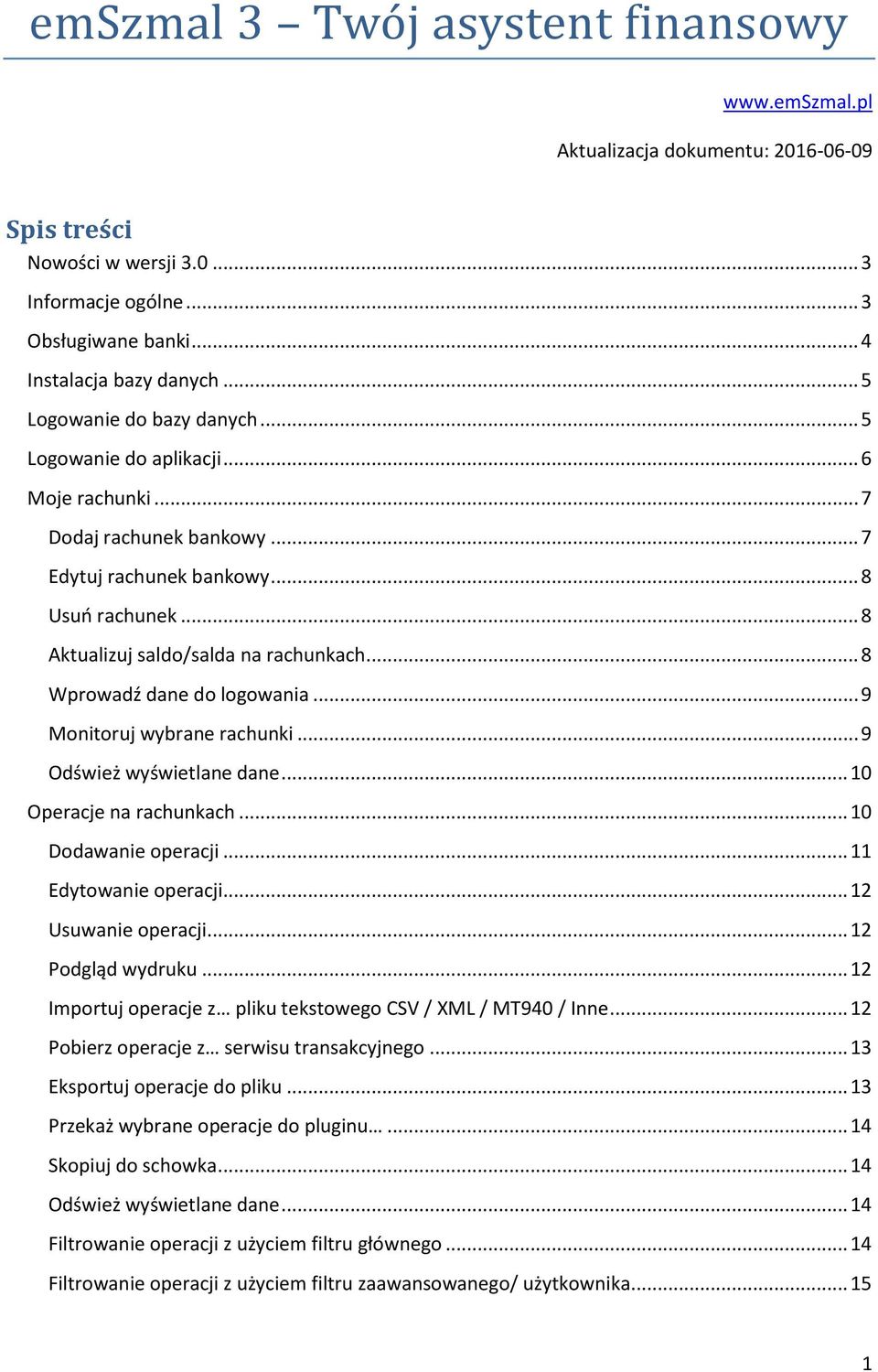 .. 8 Wprowadź dane do logowania... 9 Monitoruj wybrane rachunki... 9 Odśwież wyświetlane dane... 10 Operacje na rachunkach... 10 Dodawanie operacji... 11 Edytowanie operacji... 12 Usuwanie operacji.