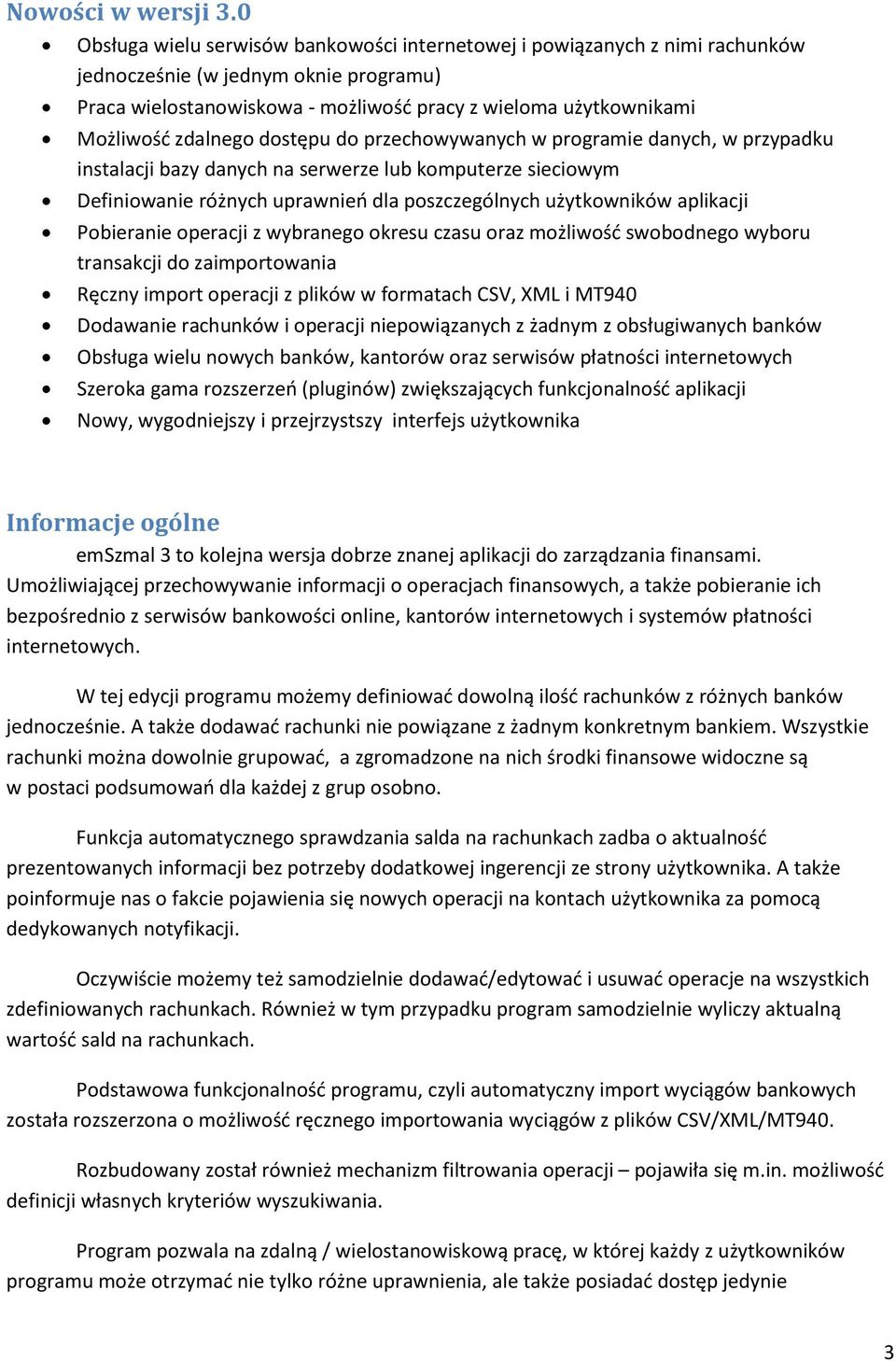 zdalnego dostępu do przechowywanych w programie danych, w przypadku instalacji bazy danych na serwerze lub komputerze sieciowym Definiowanie różnych uprawnień dla poszczególnych użytkowników