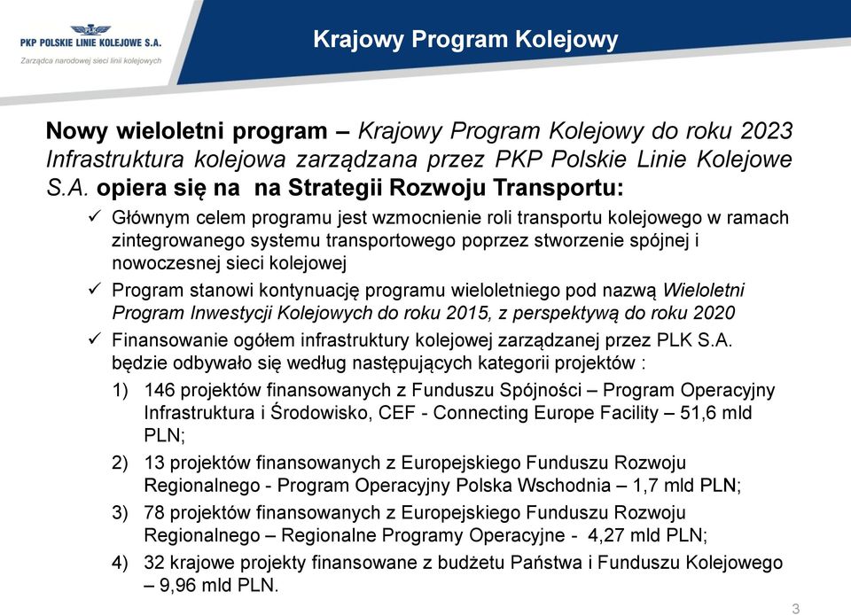 nowoczesnej sieci kolejowej Program stanowi kontynuację programu wieloletniego pod nazwą Wieloletni Program Inwestycji Kolejowych do roku 2015, z perspektywą do roku 2020 Finansowanie ogółem